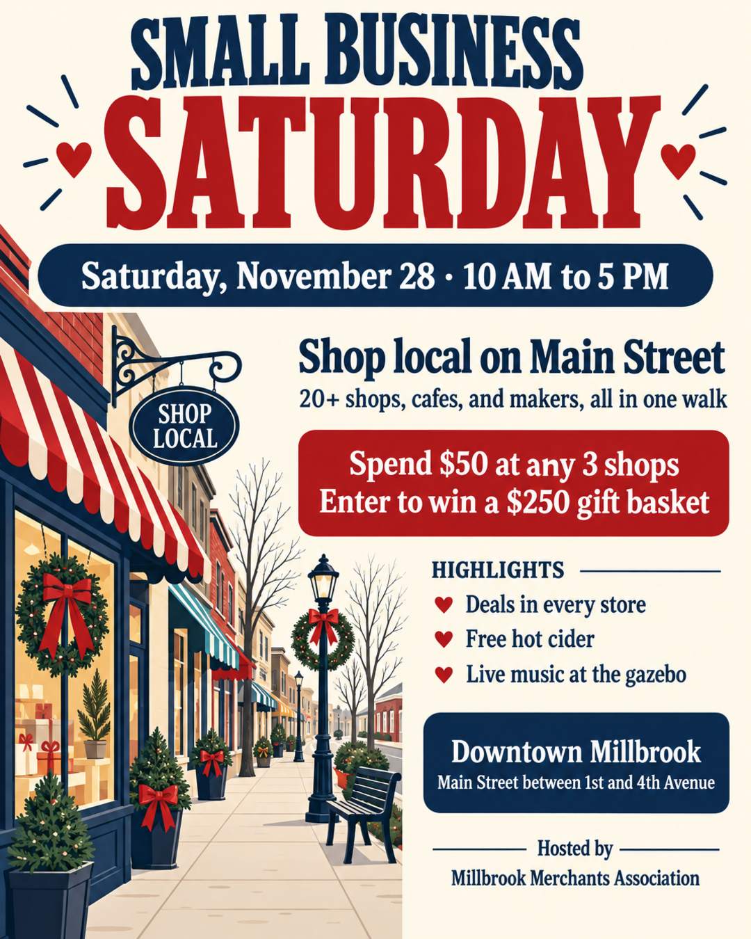 SMALL BUSINESS SATURDAY
Saturday, November 28 · 10 AM to 5 PM
Shop local on Main Street: 20+ shops, cafes, and makers, all in one walk
Deals in every store, free hot cider, and live music at the gazebo
Spend $50 at any 3 shops and enter to win a $250 gift basket
Downtown Millbrook, Main Street between 1st and 4th Avenue
Hosted by the Millbrook Merchants Association
Cozy and local, cream background with navy and red.
