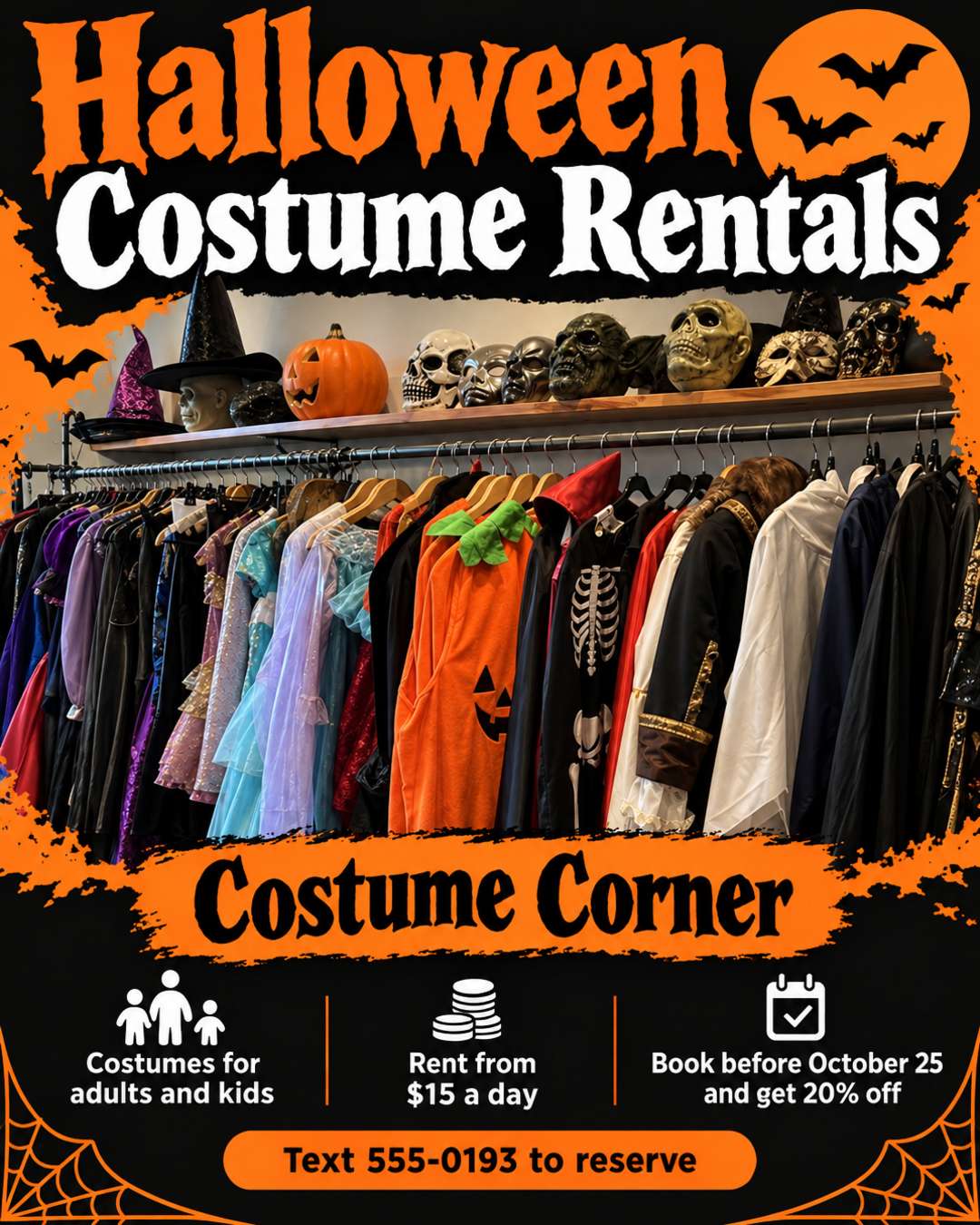 Halloween costume rentals at Costume Corner! Costumes for adults and kids, rent from $15 a day. Book before October 25 and get 20% off. Text 555-0193 to reserve. Use my photo of the costume rack. Orange and black.