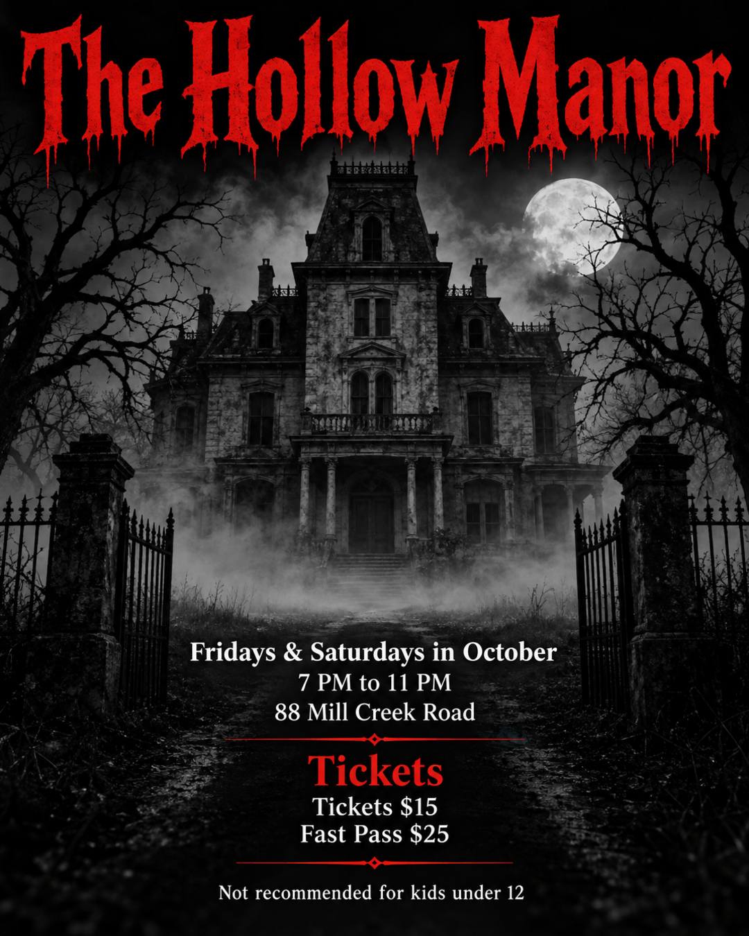 Haunted house flyer for "The Hollow Manor". Open Fridays and Saturdays in October, 7 PM to 11 PM. Tickets $15, fast pass $25. Not recommended for kids under 12. 88 Mill Creek Road. Dark and creepy: an old mansion in the fog, dead trees, blood red lettering.