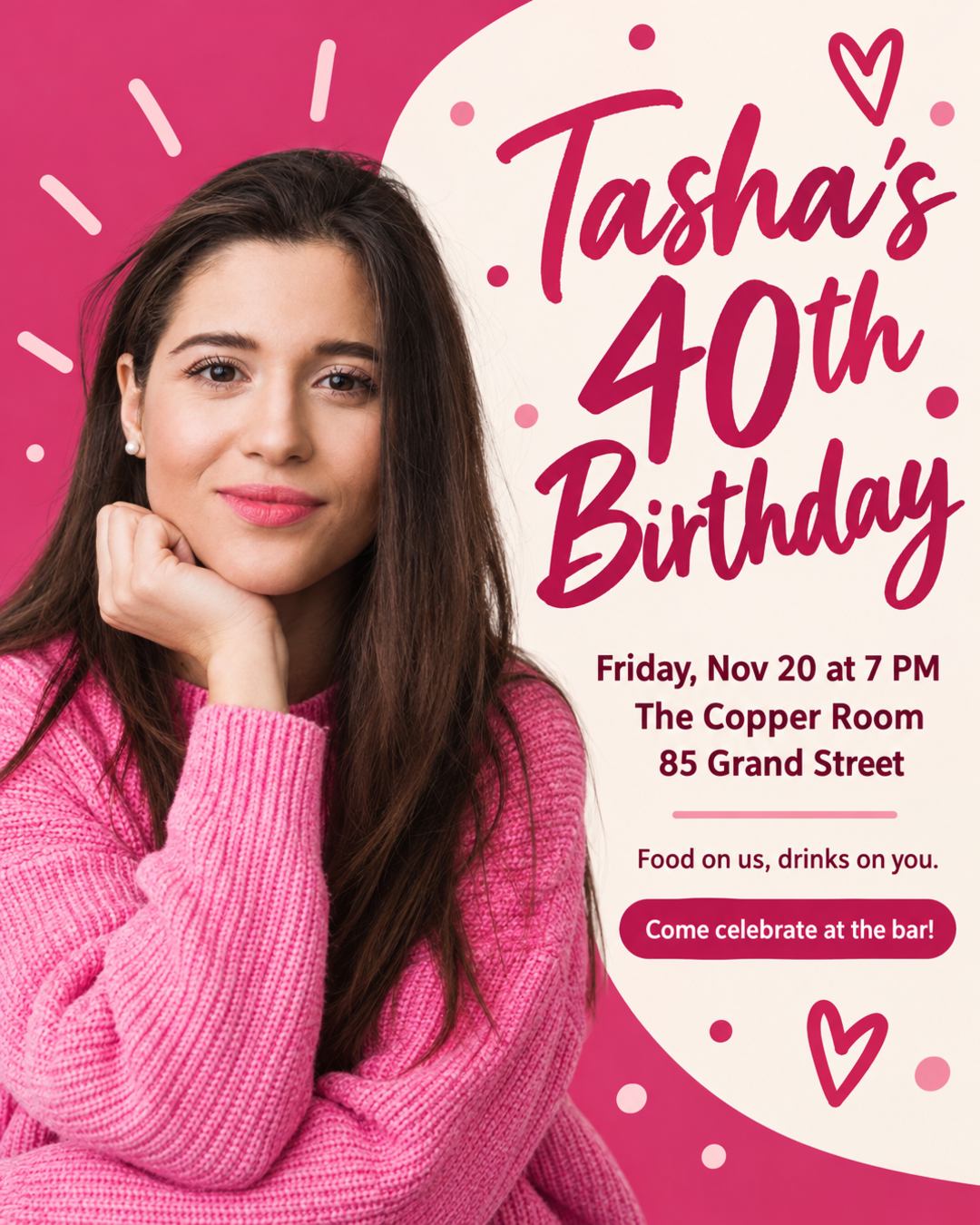 Do not change facial features! Tasha's 40th birthday on Friday, Nov 20 at 7 PM at The Copper Room, 85 Grand Street. Food on us, drinks on you. Come celebrate at the bar!
